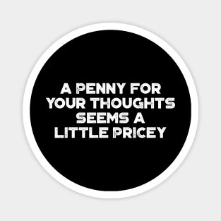 A Penny For Your Thoughts Seems A Little Pricey Funny Vintage Retro (White) Magnet
